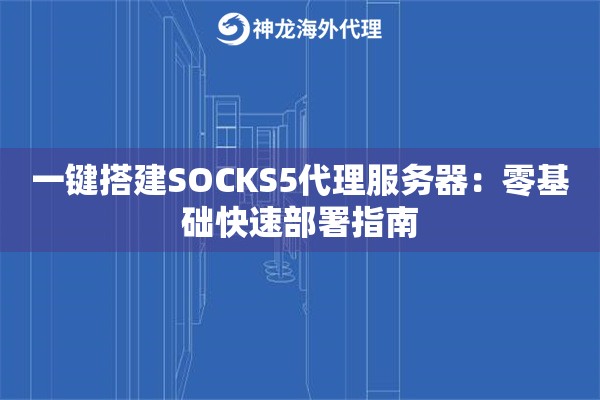 一键搭建SOCKS5代理服务器：零基础快速部署指南