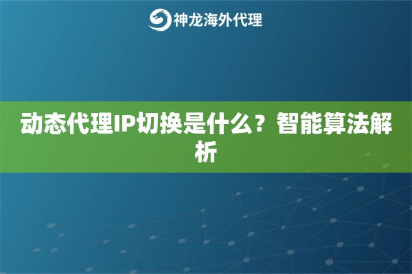 动态代理IP切换是什么？智能算法解析