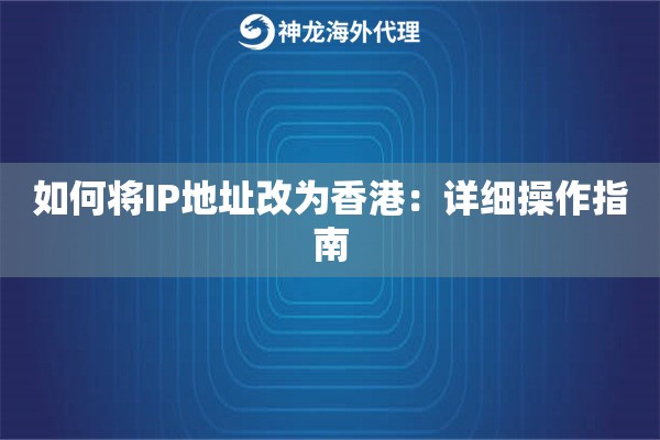 如何将IP地址改为香港:详细操作指南 如何将IP地址改为香港:详细操作指南