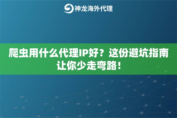 爬虫用什么代理IP好？这份避坑指南让你少走弯路！