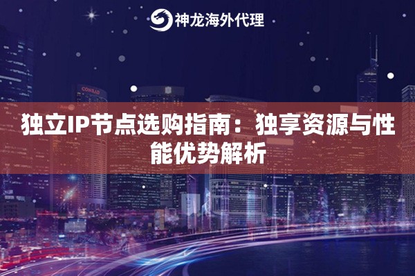 详细阅读:独立IP节点选购指南:独享资源与性能优势解析 独立IP节点选购指南:独享资源与性能优势解析