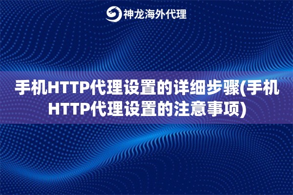 手机HTTP代理设置的详细步骤(手机HTTP代理设置的注意事项)