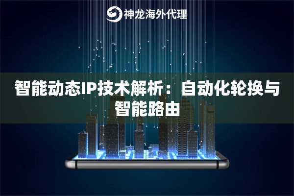 智能动态IP技术解析：自动化轮换与智能路由