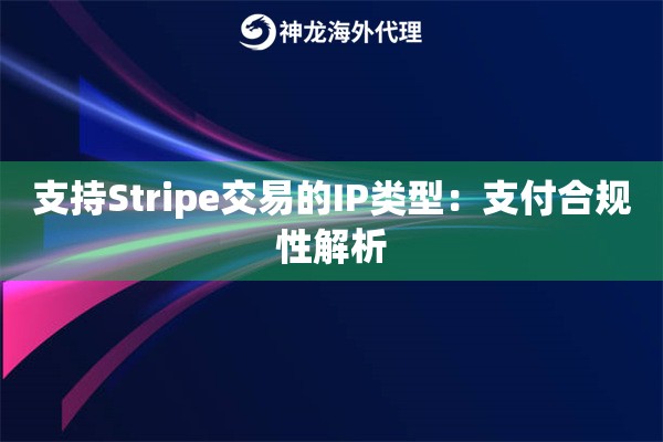 支持Stripe交易的IP类型：支付合规性解析