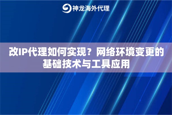 改IP代理如何实现？网络环境变更的基础技术与工具应用