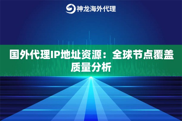 国外代理IP地址资源:全球节点覆盖质量分析 国外代理IP地址资源:全球节点覆盖质量分析