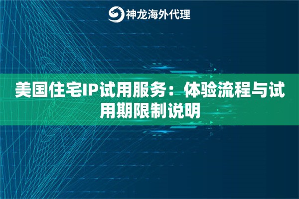 美国住宅IP试用服务：体验流程与试用期限制说明
