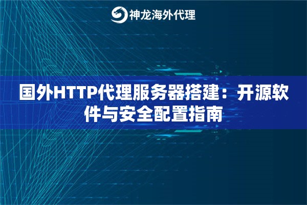 国外HTTP代理服务器搭建：开源软件与安全配置指南