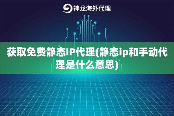 获取免费静态IP代理(静态ip和手动代理是什么意思)