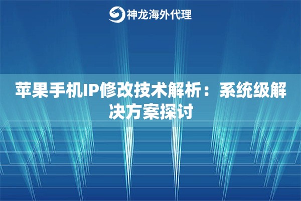 苹果手机IP修改技术解析：系统级解决方案探讨