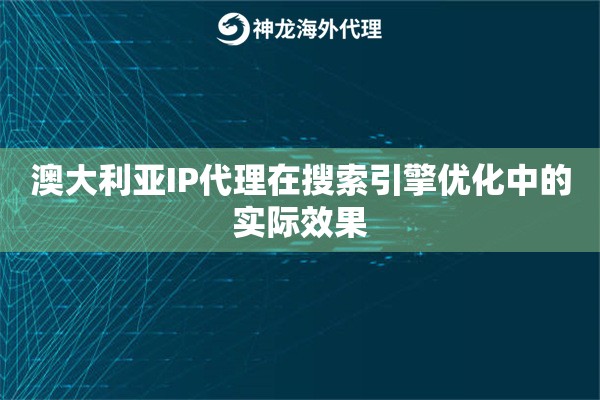 澳大利亚IP代理在搜索引擎优化中的实际效果