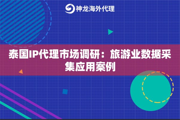 泰国IP代理市场调研：旅游业数据采集应用案例