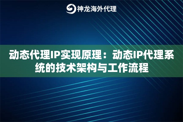 动态代理IP实现原理：动态IP代理系统的技术架构与工作流程