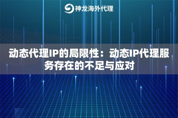动态代理IP的局限性：动态IP代理服务存在的不足与应对