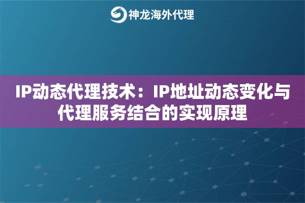 IP动态代理技术：IP地址动态变化与代理服务结合的实现原理