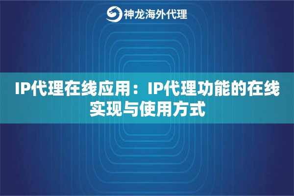 IP代理在线应用：IP代理功能的在线实现与使用方式