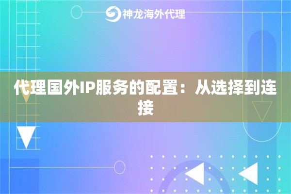 代理国外IP服务的配置：从选择到连接
