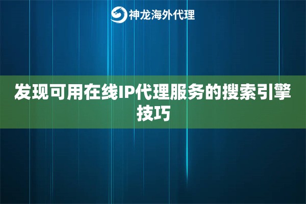 发现可用在线IP代理服务的搜索引擎技巧