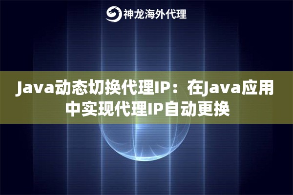 Java动态切换代理IP：在Java应用中实现代理IP自动更换