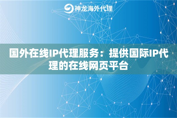 国外在线IP代理服务：提供国际IP代理的在线网页平台