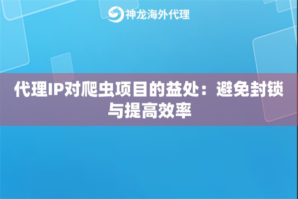代理IP对爬虫项目的益处：避免封锁与提高效率