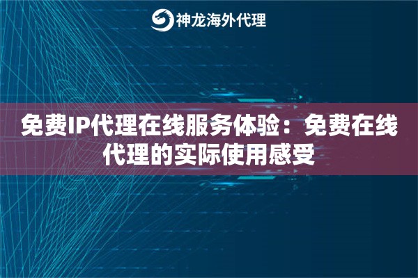 免费IP代理在线服务体验：免费在线代理的实际使用感受