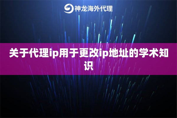 关于代理ip用于更改ip地址的学术知识