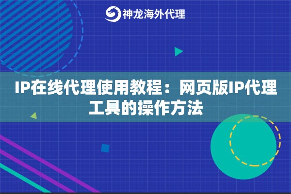 IP在线代理使用教程：网页版IP代理工具的操作方法
