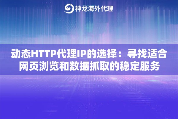 动态HTTP代理IP的选择：寻找适合网页浏览和数据抓取的稳定服务