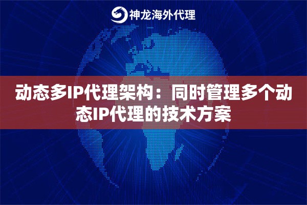 动态多IP代理架构：同时管理多个动态IP代理的技术方案