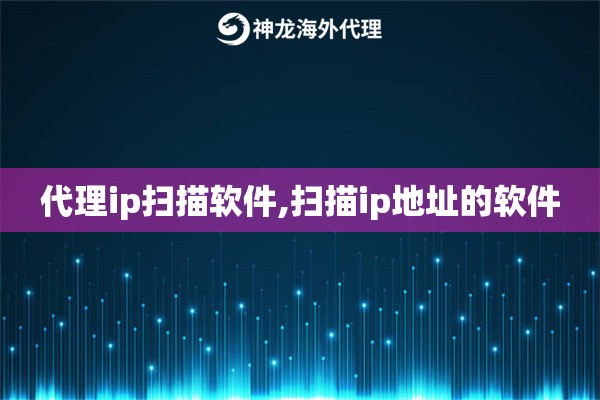 代理ip扫描软件,扫描ip地址的软件