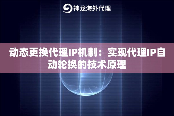 动态更换代理IP机制：实现代理IP自动轮换的技术原理