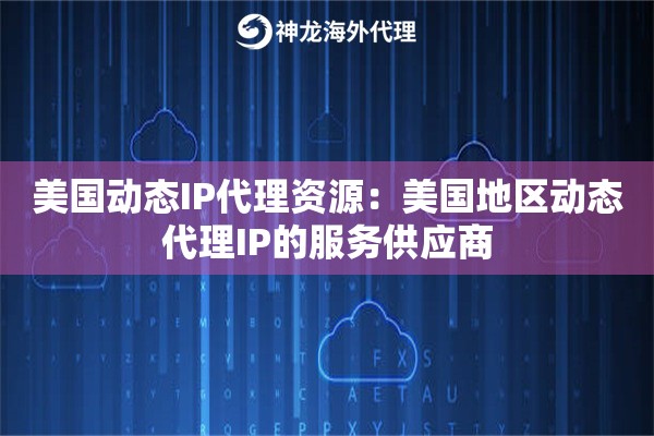 美国动态IP代理资源：美国地区动态代理IP的服务供应商
