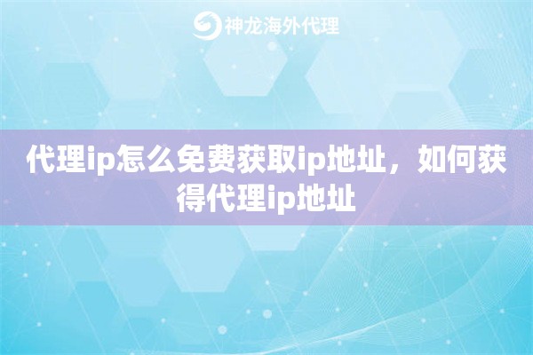 代理ip怎么免费获取ip地址，如何获得代理ip地址