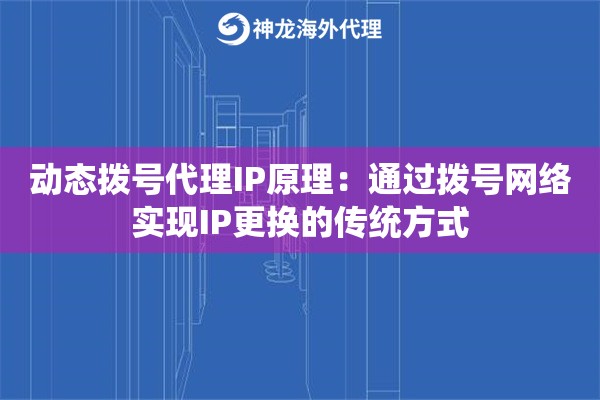 动态拨号代理IP原理：通过拨号网络实现IP更换的传统方式