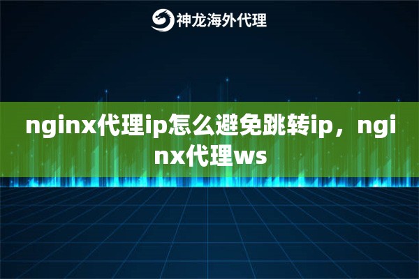 nginx代理ip怎么避免跳转ip，nginx代理ws