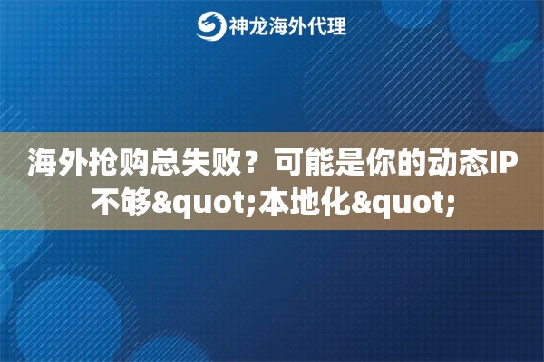 海外抢购总失败？可能是你的动态IP不够"本地化"