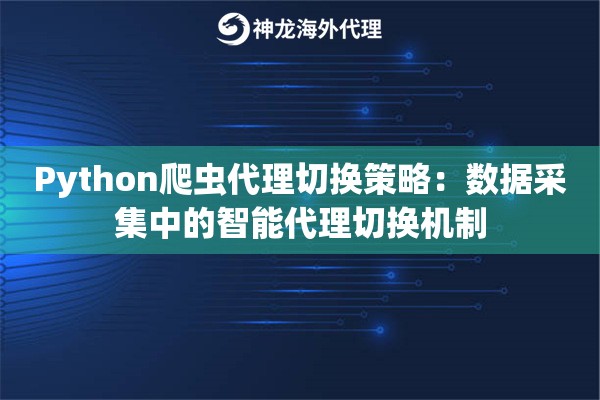 Python爬虫代理切换策略：数据采集中的智能代理切换机制