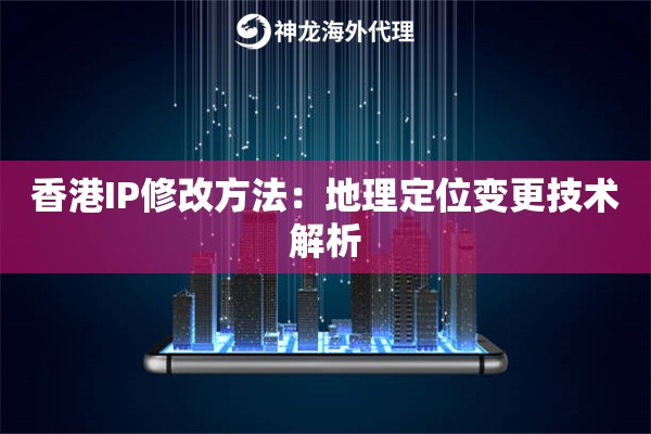 香港IP修改方法：地理定位变更技术解析