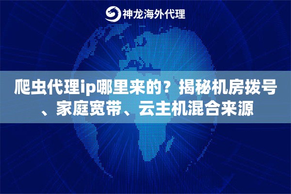 爬虫代理ip哪里来的？揭秘机房拨号、家庭宽带、云主机混合来源