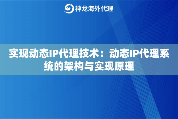 实现动态IP代理技术：动态IP代理系统的架构与实现原理