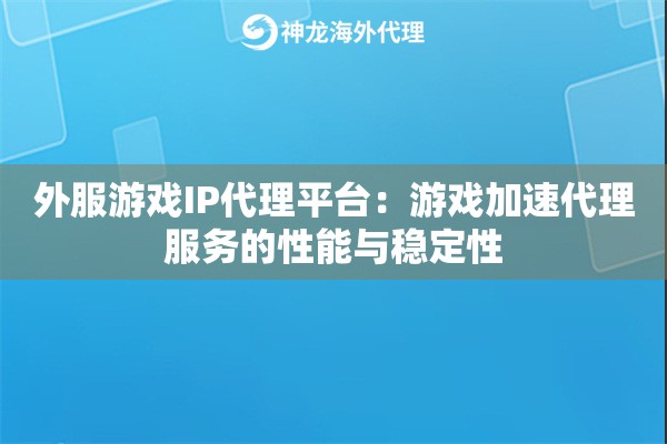 外服游戏IP代理平台：游戏加速代理服务的性能与稳定性