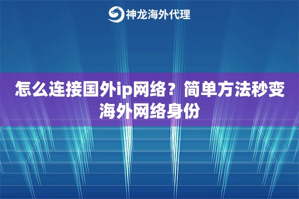 怎么连接国外ip网络？简单方法秒变海外网络身份
