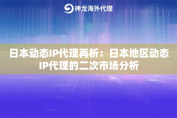 日本动态IP代理再析：日本地区动态IP代理的二次市场分析