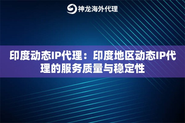 印度动态IP代理：印度地区动态IP代理的服务质量与稳定性