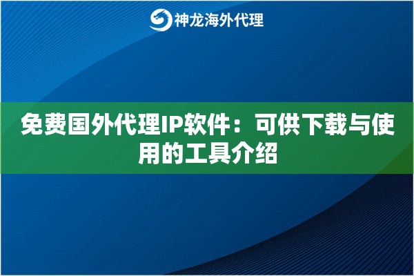 免费国外代理IP软件：可供下载与使用的工具介绍