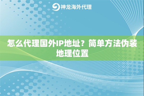 怎么代理国外IP地址？简单方法伪装地理位置