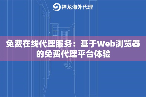 免费在线代理服务:基于Web浏览器的免费代理平台体验 免费在线代理服务:基于Web浏览器的免费代理平台体验