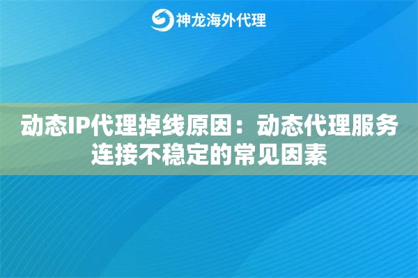 动态IP代理掉线原因：动态代理服务连接不稳定的常见因素