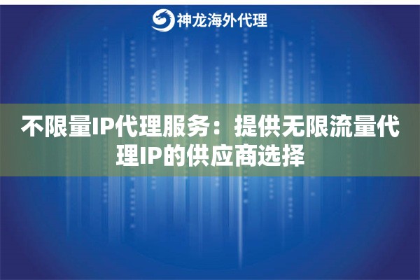 不限量IP代理服务：提供无限流量代理IP的供应商选择